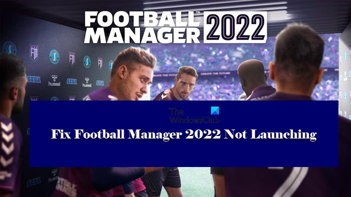Fix Football Manager 2022 not starting or working
